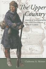 The Upper Country: French Enterprise in the Colonial Great Lakes