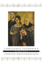 Contested Paternity: Constructing Families in Modern France