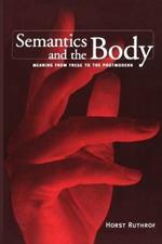 Semantics and the Body: Meaning from Frege to the Postmodern