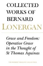 Grace and Freedom: Operative Grace in the Thought of St.Thomas Aquinas, Volume 1