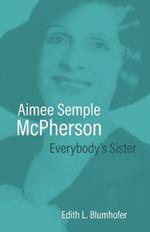 Aimee Semple Mcpherson: Everybody's Sister