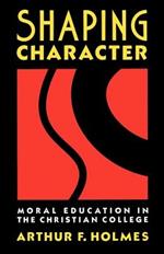 Shaping Character: Moral Education in the Christian College