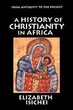 A History of Christianity in Africa: From Antiquity to the Present