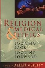 Religion and Medical Ethics: Looking Backward, Looking Forward