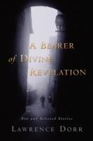 A Bearer of Divine Revelation: New and Selected Stories - Lawrence Dorr - cover