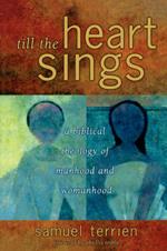 Till the Heart Sings: A Biblical Theology of Manhood and Womanhood