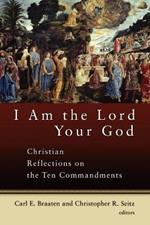 I am the Lord Your God: Christian Reflections on the Ten Commandments