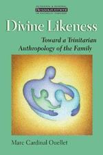 Divine Likeness: Toward a Trinitarian Anthropology of the Family