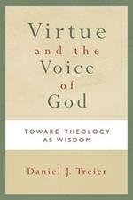 Virtue and the Voice of God: Toward Theology as Wisdom