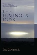 Luminous Dusk: Finding God in the Deep, Still Places