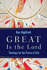 Great is the Lord: Theology for the Praise of God