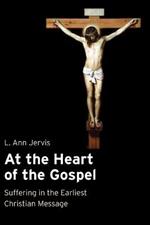 At the Heart of the Gospel: Suffering in the Earliest Christian Message