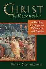 Christ the Reconciler: A Theology for Opposites, Differences and Enemies