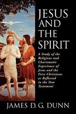 Jesus and the Spirit: A Study of the Religious and Charismatic Experience of Jesus and the First Christians as Reflected in the New Testament
