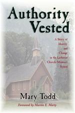 Authority Vested: Story of Identity and Change in the Lutheran Church, Missouri Synod