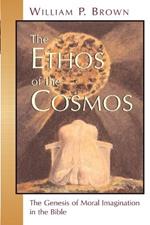 Ethos of the Cosmos: The Genesis of Moral Imagination in the Bible