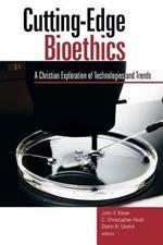 Cutting Edge Biothics: A Christian Exploration of Technologies and Trends