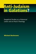 Anti-Judaism in Galatians?: Exegetical Studies on a Polemical Letter and on Paul's Theology