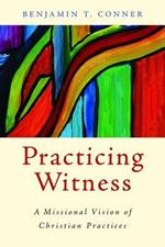 Practicing Witness: A Missional Vision of Christian Practices