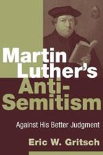 Martin Luther's Anti-Semitism: Against His Better Judgment