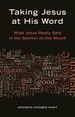 Taking Jesus at His Word: What Jesus Really Said in the Sermon on the Mount