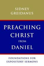 Preaching Christ from Daniel: Foundations for Expository Sermons