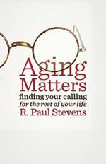 Aging Matters: Finding Your Calling for the Rest of Your Life