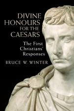 Divine Honours for the Caesars: The First Christians' Responses