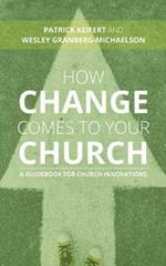 How Change Comes to Your Church: A Guidebook for Church Innovations