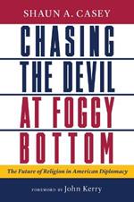 Chasing the Devil at Foggy Bottom: The Future of Religion in American Diplomacy