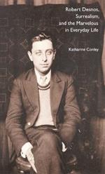 Robert Desnos, Surrealism, and the Marvelous in Everyday Life