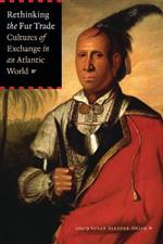 Rethinking the Fur Trade: Cultures of Exchange in an Atlantic World