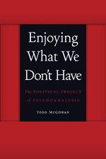 Enjoying What We Don't Have: The Political Project of Psychoanalysis