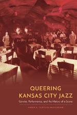 Queering Kansas City Jazz: Gender, Performance, and the History of a Scene