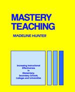 Mastery Teaching: Increasing Instructional Effectiveness in Elementary and Secondary Schools, Colleges, and Universities