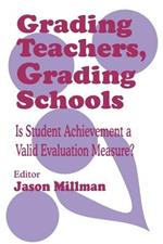 Grading Teachers, Grading Schools: Is Student Achievement a Valid Evaluation Measure?