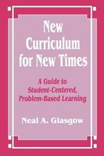 New Curriculum for New Times: A Guide to Student-Centered, Problem-based Learning