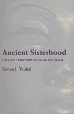 Ancient Sisterhood: The Lost Traditions of Hagar and Sarah