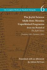 The Joyful Science / Idylls from Messina / Unpublished Fragments from the Period of The Joyful Science (Spring 1881–Summer 1882): Volume 6