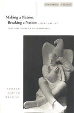 Making a Nation, Breaking a Nation: Literature and Cultural Politics in Yugoslavia