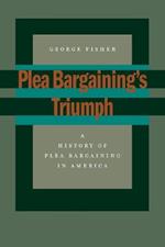 Plea Bargaining's Triumph: A History of Plea Bargaining in America