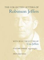 The Collected Letters of Robinson Jeffers, with Selected Letters of Una Jeffers: Volume Three, 1940-1962