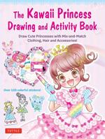 The Kawaii Princess Drawing and Activity Book: Draw Cute Princesses with Mix-and-Match Clothing, Hair and Accessories! (With 150 colorful stickers)