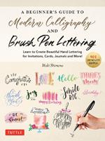 A Beginner's Guide to Modern Calligraphy & Brush Pen Lettering: Learn to Create Beautiful Hand Lettering for Invitations, Cards, Journals and More! (400 Step-by-Step Examples)