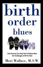 Birth Order Blues: How Parents Can Help Their Children Meet the Challenges of Birth Order