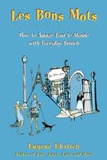 Bons Mots: How to Amaze Tout Le Monde with Everyday French