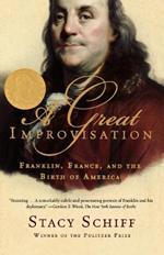 A Great Improvisation: Franklin, France, and the Birth of America