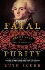 Fatal Purity: Robespierre and the French Revolution