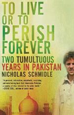 To live or to perish forever: Two tumultuous years in Pakistan