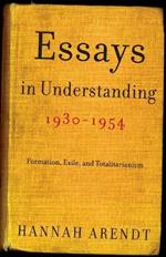 Essays in Understanding, 1930-1954: Formation, Exile, and Totalitarianism